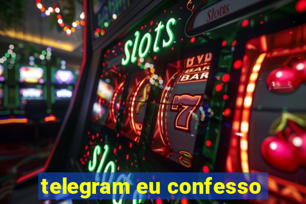 telegram eu confesso